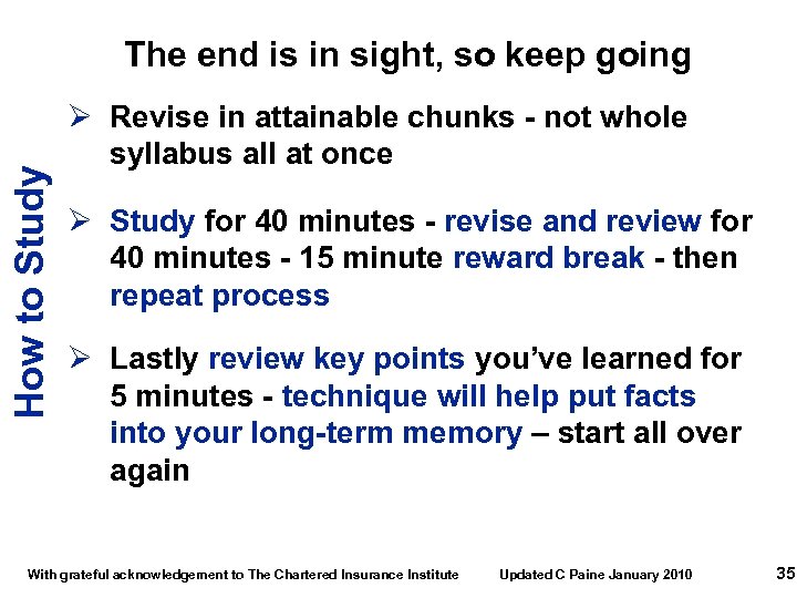 How to Study The end is in sight, so keep going Ø Revise in