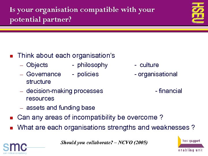 Is your organisation compatible with your potential partner? n Think about each organisation’s ─