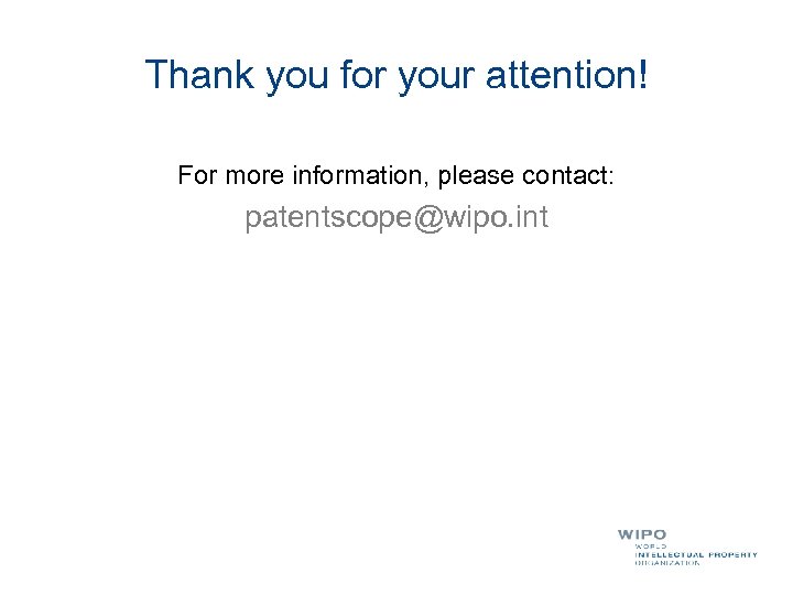 Thank you for your attention! For more information, please contact: patentscope@wipo. int 