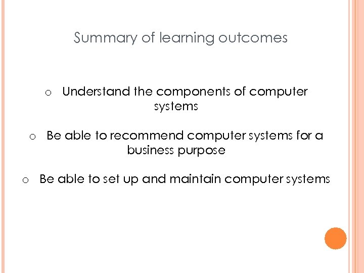 Summary of learning outcomes o Understand the components of computer systems o Be able