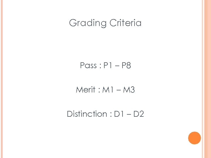 Grading Criteria Pass : P 1 – P 8 Merit : M 1 –