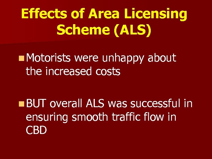 Effects of Area Licensing Scheme (ALS) n Motorists were unhappy about the increased costs
