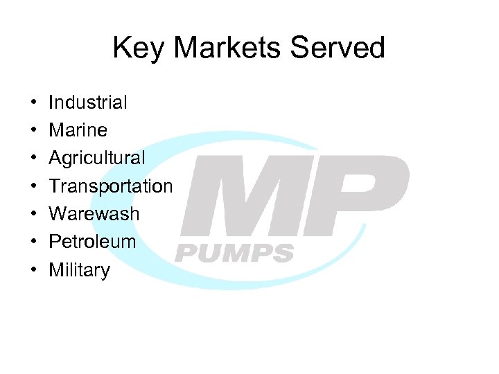 Key Markets Served • • Industrial Marine Agricultural Transportation Warewash Petroleum Military 