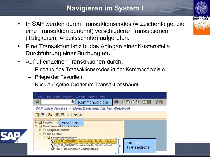 Navigieren im System I • In SAP werden durch Transaktionscodes (= Zeichenfolge, die eine