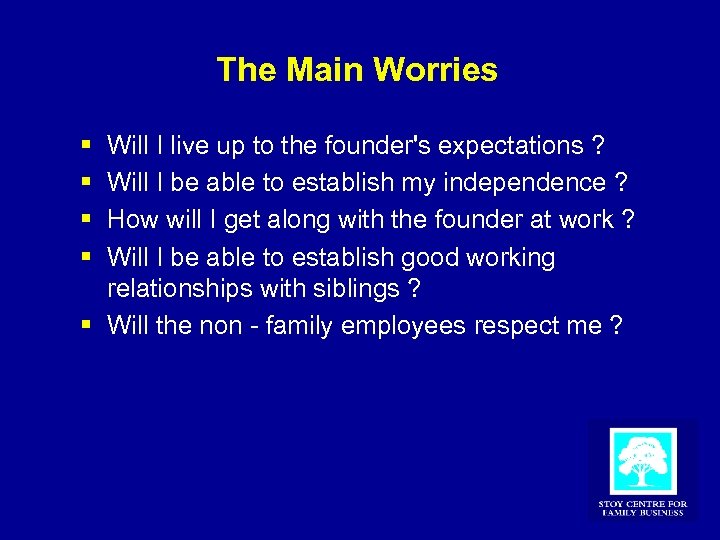 The Main Worries § § Will I live up to the founder's expectations ?