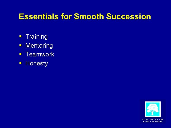 Essentials for Smooth Succession § § Training Mentoring Teamwork Honesty 