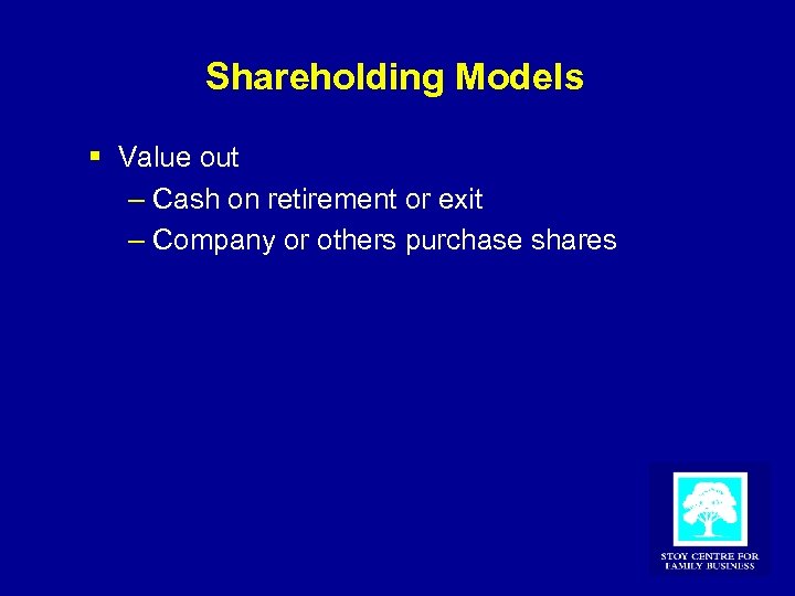 Shareholding Models § Value out – Cash on retirement or exit – Company or
