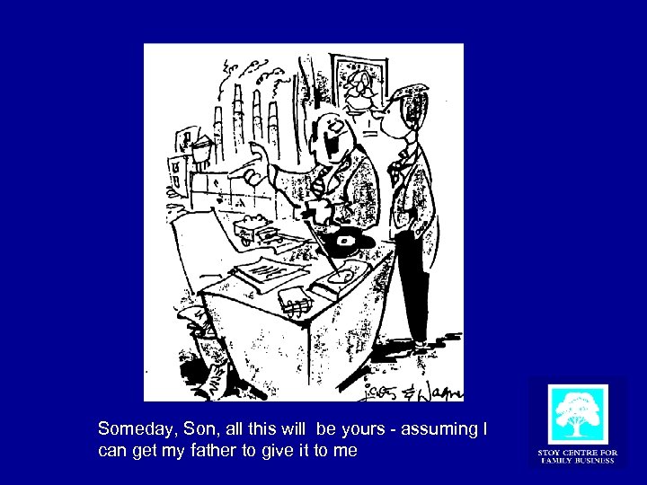 Someday, Son, all this will be yours - assuming I can get my father