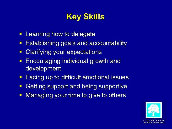 Key Skills § § Learning how to delegate Establishing goals and accountability Clarifying your