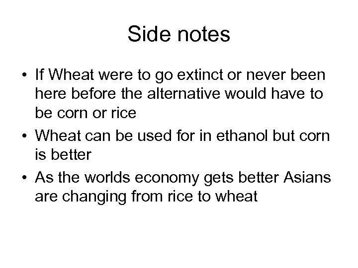 Side notes • If Wheat were to go extinct or never been here before