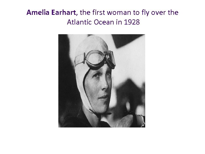 Amelia Earhart, the first woman to fly over the Atlantic Ocean in 1928 