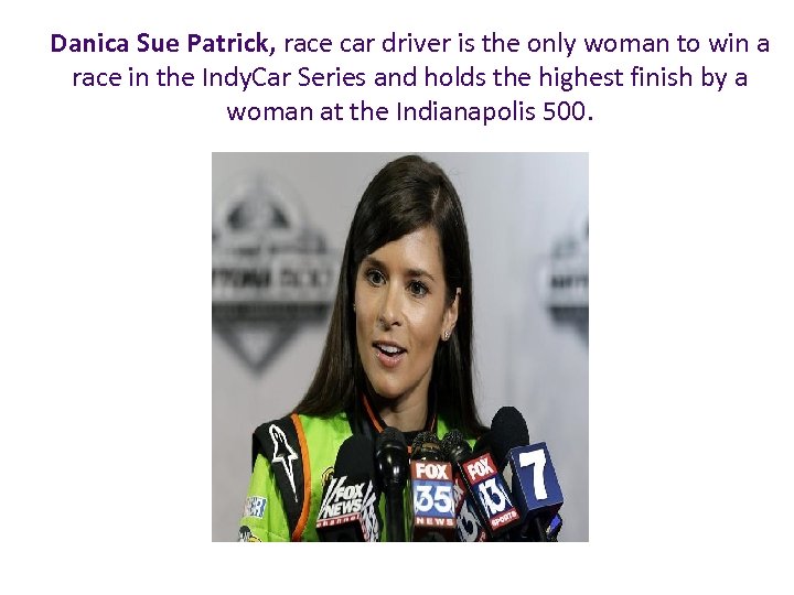 Danica Sue Patrick, race car driver is the only woman to win a race