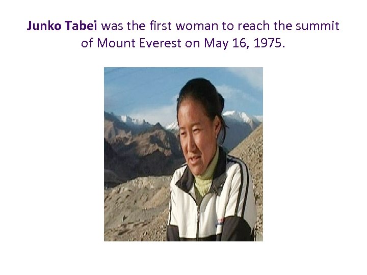 Junko Tabei was the first woman to reach the summit of Mount Everest on