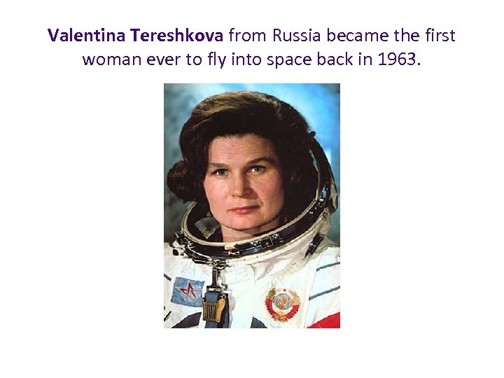 Valentina Tereshkova from Russia became the first woman ever to fly into space back