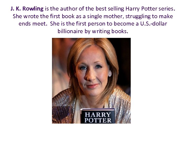 J. K. Rowling is the author of the best selling Harry Potter series. She