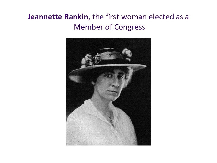 Jeannette Rankin, the first woman elected as a Member of Congress 