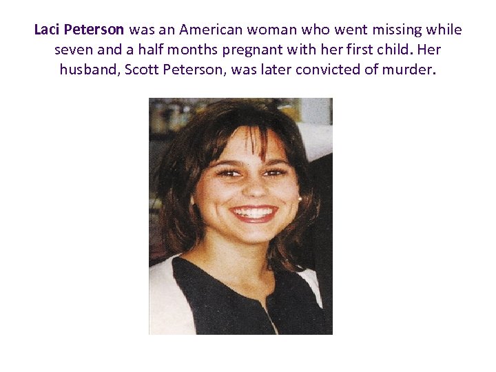 Laci Peterson was an American woman who went missing while seven and a half