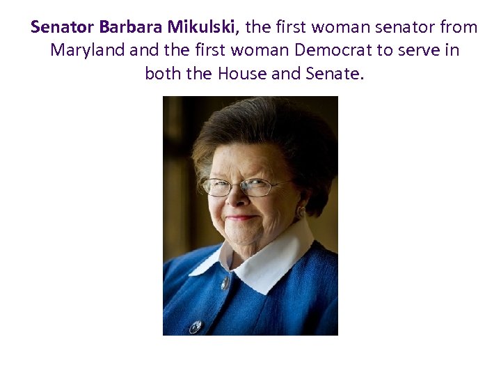 Senator Barbara Mikulski, the first woman senator from Maryland the first woman Democrat to