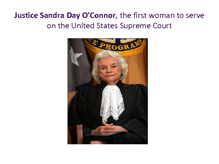 Justice Sandra Day O'Connor, the first woman to serve on the United States Supreme