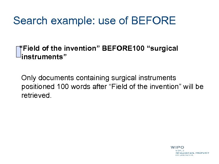 Search example: use of BEFORE “Field of the invention” BEFORE 100 “surgical instruments” Only