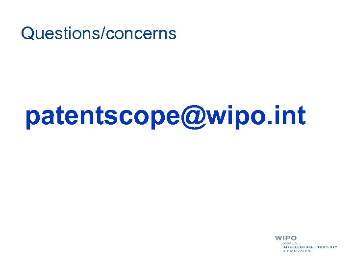 Questions/concerns patentscope@wipo. int 