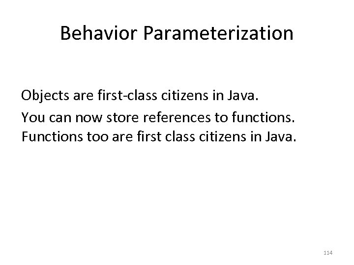 Behavior Parameterization Objects are first-class citizens in Java. You can now store references to