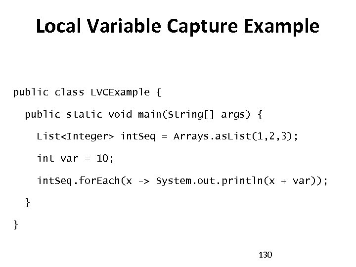 Local Variable Capture Example public class LVCExample { public static void main(String[] args) {