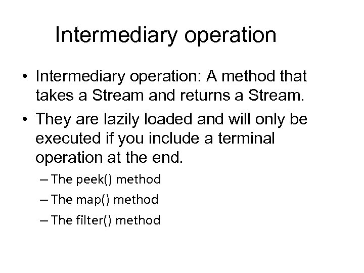 Intermediary operation • Intermediary operation: A method that takes a Stream and returns a