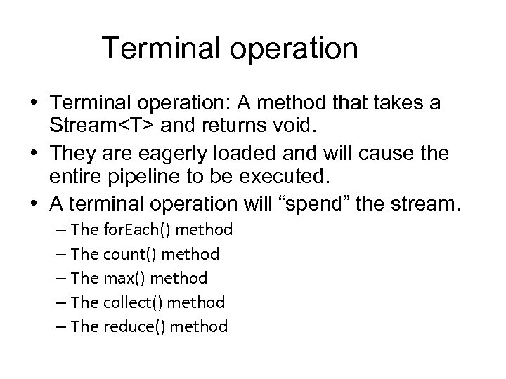 Terminal operation • Terminal operation: A method that takes a Stream<T> and returns void.