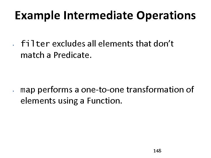 Example Intermediate Operations • filter excludes all elements that don’t match a Predicate. •