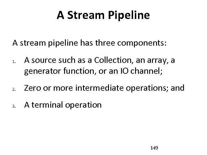 A Stream Pipeline A stream pipeline has three components: 1. A source such as