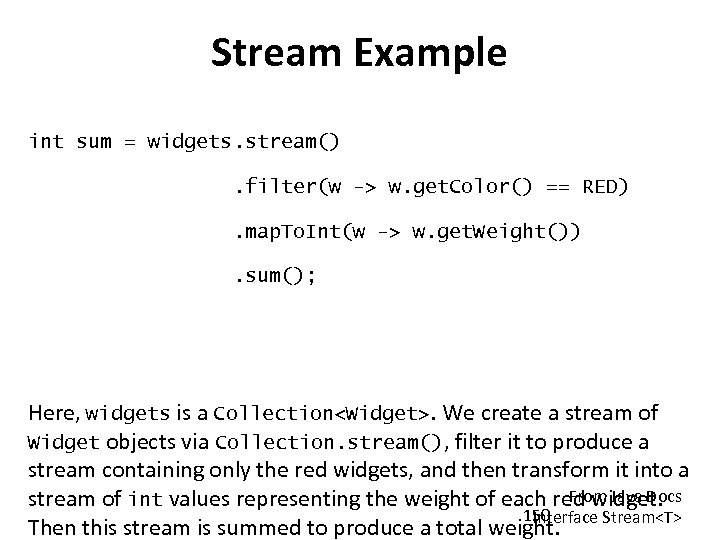 Stream Example int sum = widgets. stream(). filter(w -> w. get. Color() == RED).