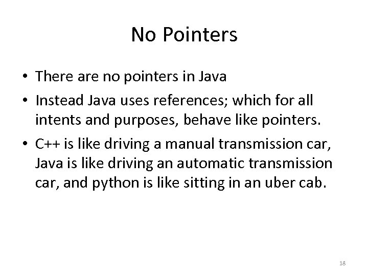 No Pointers • There are no pointers in Java • Instead Java uses references;