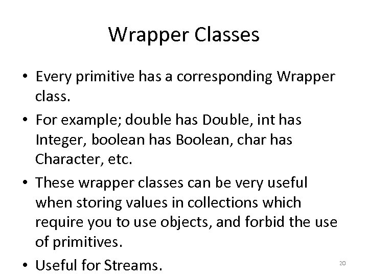 Wrapper Classes • Every primitive has a corresponding Wrapper class. • For example; double