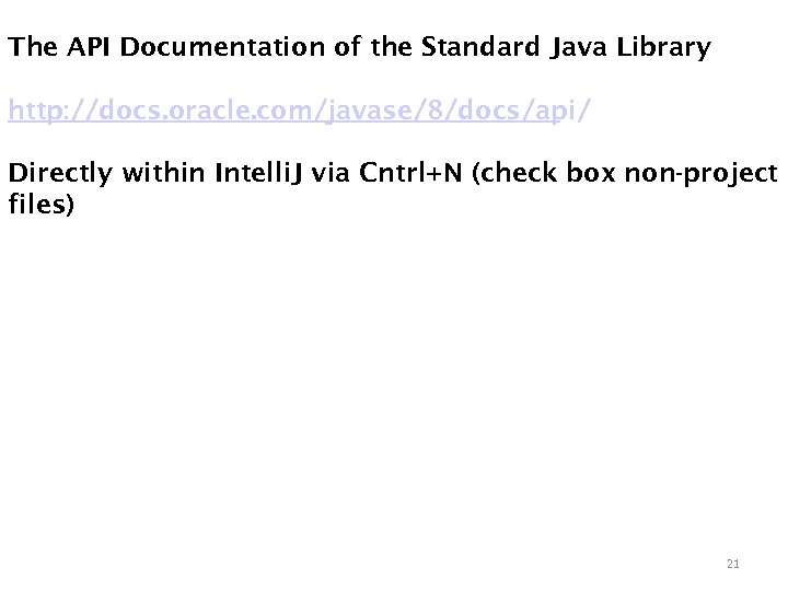 The API Documentation of the Standard Java Library http: //docs. oracle. com/javase/8/docs/api/ Directly within