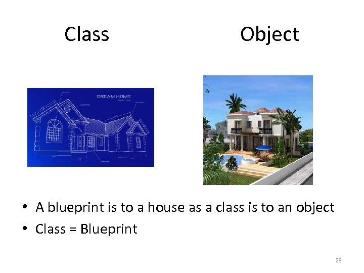 Class Object • A blueprint is to a house as a class is to