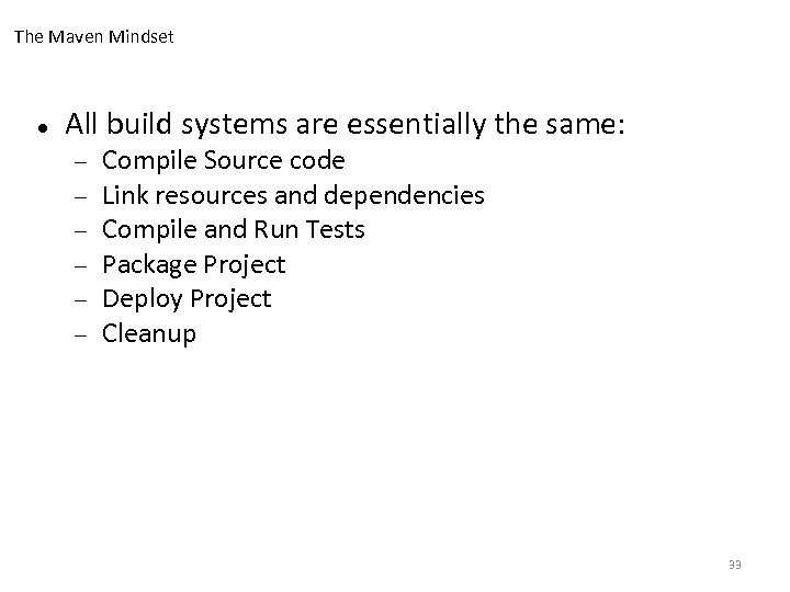 The Maven Mindset All build systems are essentially the same: Compile Source code Link