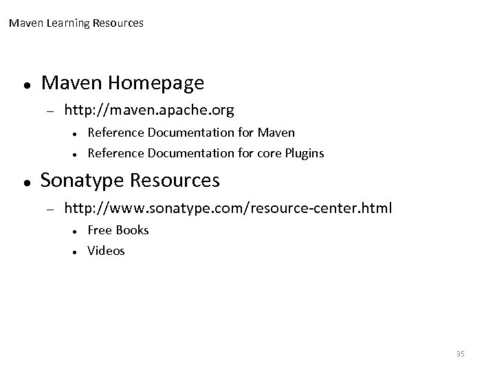 Maven Learning Resources Maven Homepage http: //maven. apache. org Reference Documentation for Maven Reference