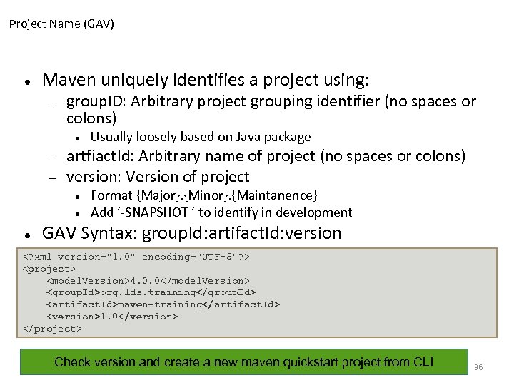 Project Name (GAV) Maven uniquely identifies a project using: group. ID: Arbitrary project grouping