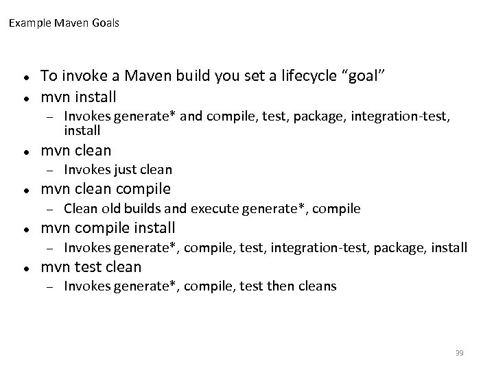 Example Maven Goals To invoke a Maven build you set a lifecycle “goal” mvn