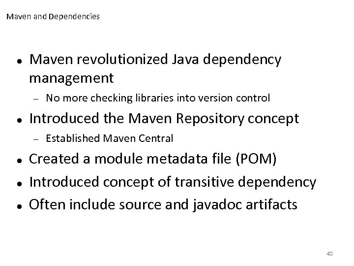 Maven and Dependencies Maven revolutionized Java dependency management Introduced the Maven Repository concept No