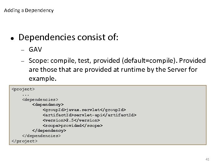 Adding a Dependency Dependencies consist of: GAV Scope: compile, test, provided (default=compile). Provided are