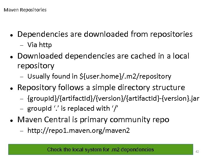 Maven Repositories Dependencies are downloaded from repositories Downloaded dependencies are cached in a local