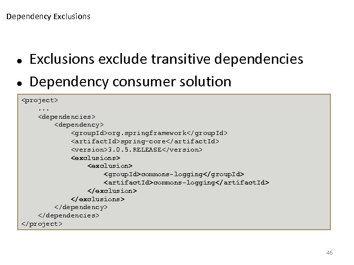 Dependency Exclusions exclude transitive dependencies Dependency consumer solution <project>. . . <dependencies> <dependency> <group.