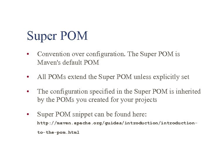 Super POM • Convention over configuration. The Super POM is Maven's default POM •