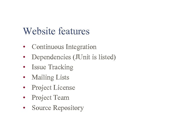 Website features • • Continuous Integration Dependencies (JUnit is listed) Issue Tracking Mailing Lists