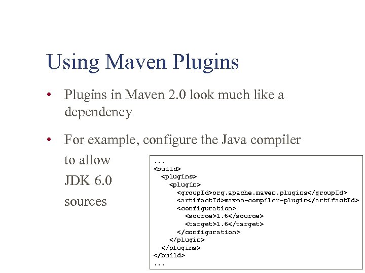 Using Maven Plugins • Plugins in Maven 2. 0 look much like a dependency