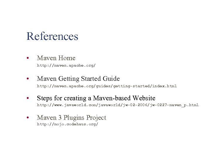 References • Maven Home http: //maven. apache. org/ • Maven Getting Started Guide http: