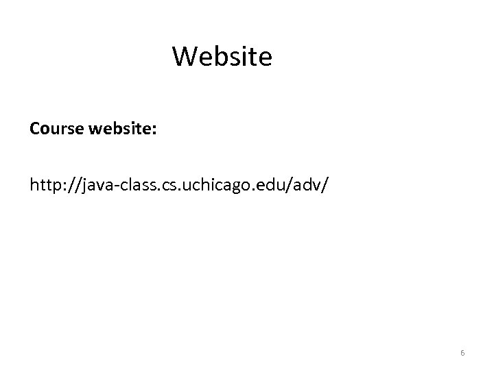 Website Course website: http: //java-class. cs. uchicago. edu/adv/ 6 