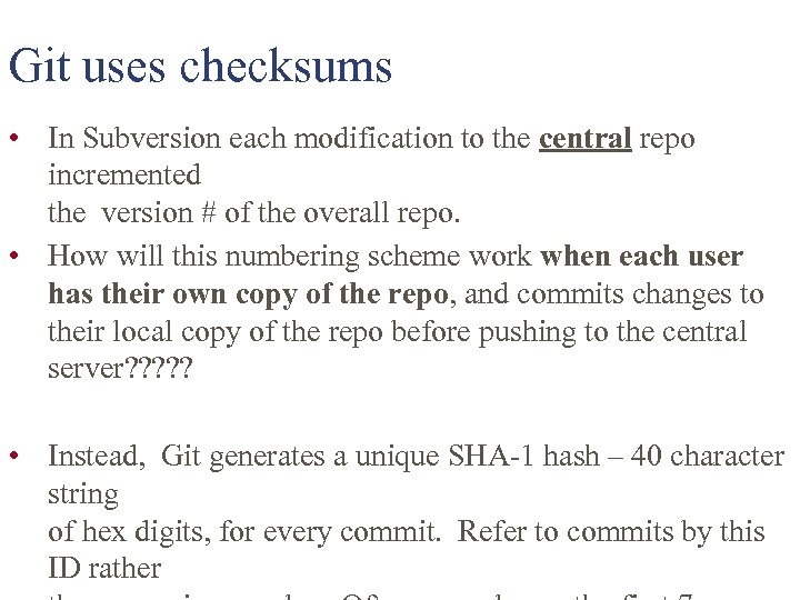 Git uses checksums • In Subversion each modification to the central repo incremented the